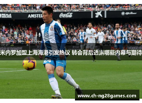 米内罗加盟上海海港引发热议 转会背后透露哪些内幕与期待