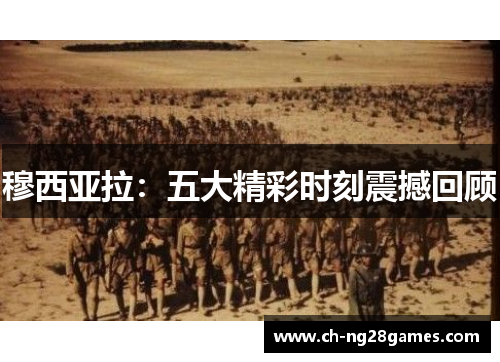 穆西亚拉：五大精彩时刻震撼回顾