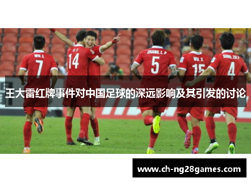 王大雷红牌事件对中国足球的深远影响及其引发的讨论