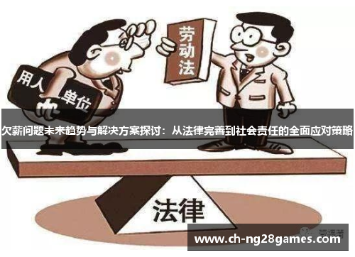 欠薪问题未来趋势与解决方案探讨：从法律完善到社会责任的全面应对策略