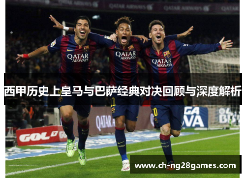 西甲历史上皇马与巴萨经典对决回顾与深度解析