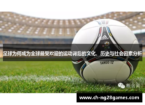足球为何成为全球最受欢迎的运动背后的文化、历史与社会因素分析