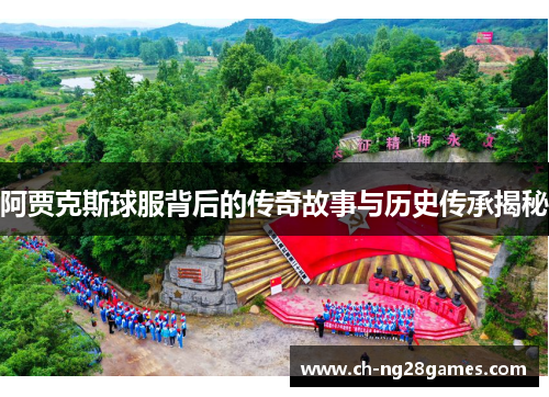 阿贾克斯球服背后的传奇故事与历史传承揭秘