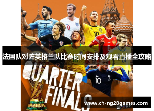 法国队对阵英格兰队比赛时间安排及观看直播全攻略