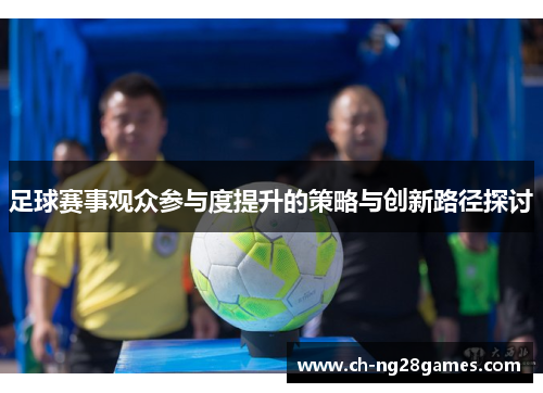 足球赛事观众参与度提升的策略与创新路径探讨