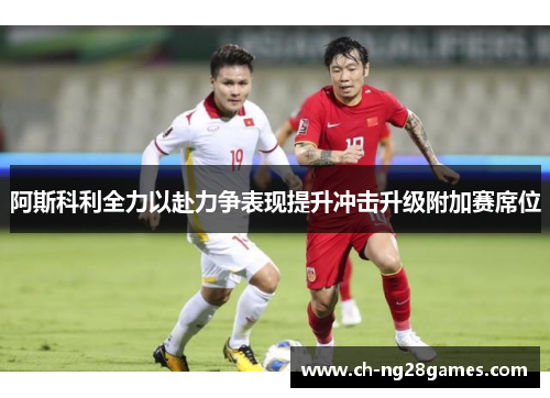 阿斯科利全力以赴力争表现提升冲击升级附加赛席位 阿斯科利全力以赴力争表现提升冲击升级附加赛席位