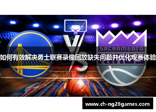 如何有效解决勇士联赛录像回放缺失问题并优化观赛体验