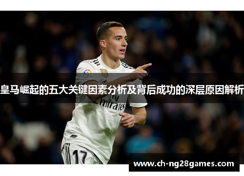 皇马崛起的五大关键因素分析及背后成功的深层原因解析