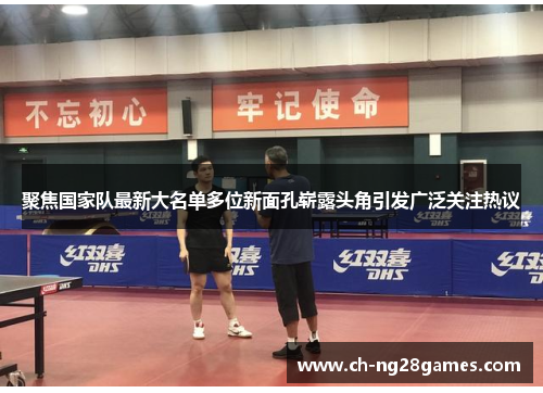 聚焦国家队最新大名单多位新面孔崭露头角引发广泛关注热议