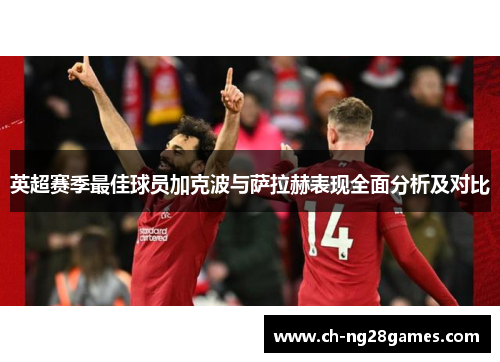 英超赛季最佳球员加克波与萨拉赫表现全面分析及对比