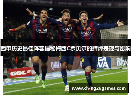 西甲历史最佳阵容揭秘梅西C罗贝尔的辉煌表现与影响